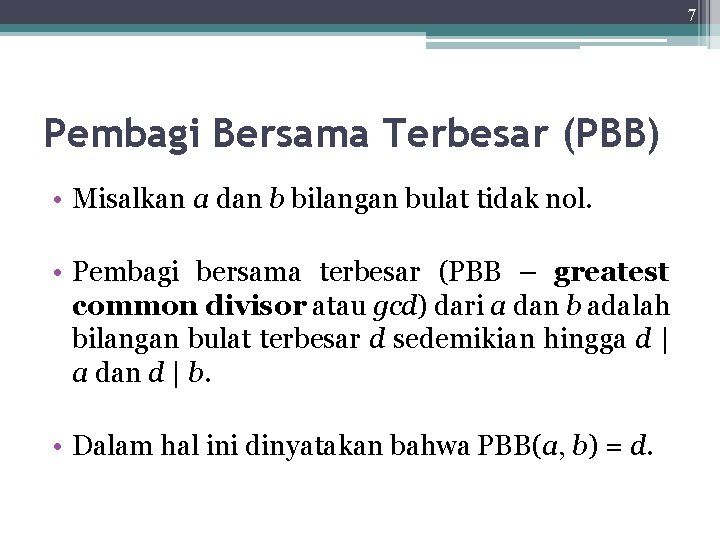 7 Pembagi Bersama Terbesar (PBB) • Misalkan a dan b bilangan bulat tidak nol.