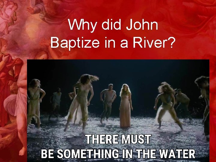 Why did John Baptize in a River? 