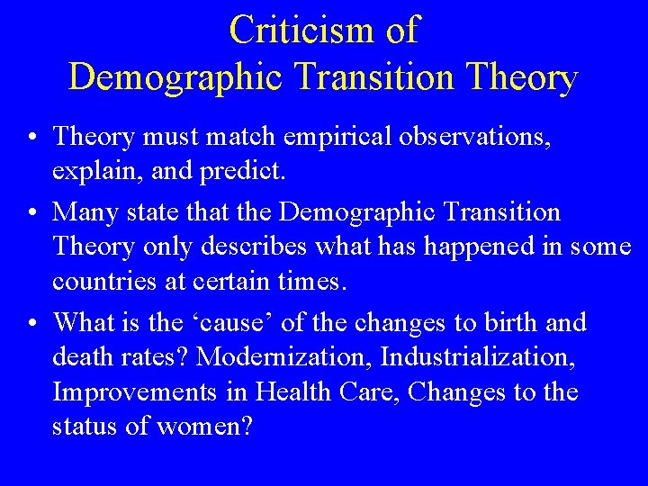Criticism of Demographic Transition Theory • Theory must match empirical observations, explain, and predict. Criticism of Demographic Transition Theory • Theory must match empirical observations, explain, and predict.
