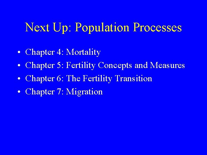 Next Up: Population Processes • • Chapter 4: Mortality Chapter 5: Fertility Concepts and