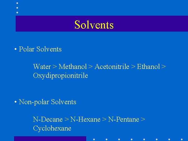 Solvents • Polar Solvents Water > Methanol > Acetonitrile > Ethanol > Oxydipropionitrile •