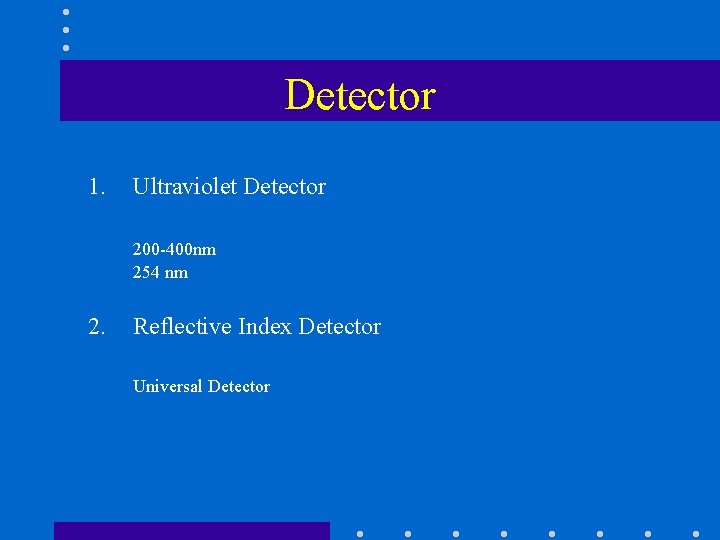 Detector 1. Ultraviolet Detector 200 -400 nm 254 nm 2. Reflective Index Detector Universal