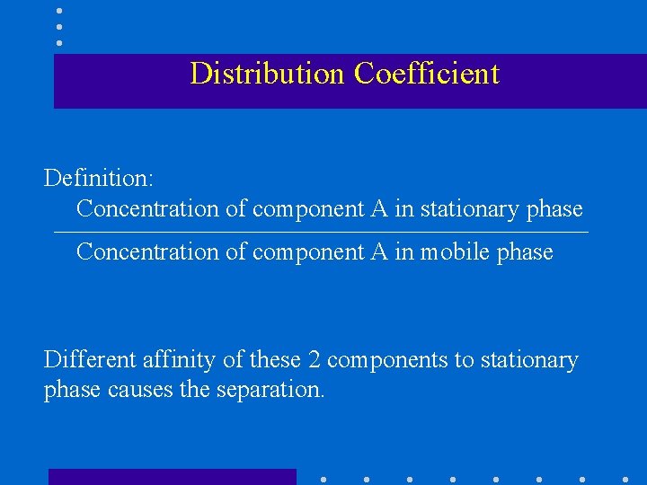 Distribution Coefficient Definition: Concentration of component A in stationary phase Concentration of component A