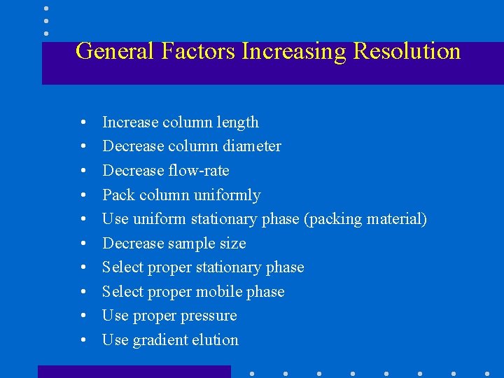 General Factors Increasing Resolution • • • Increase column length Decrease column diameter Decrease