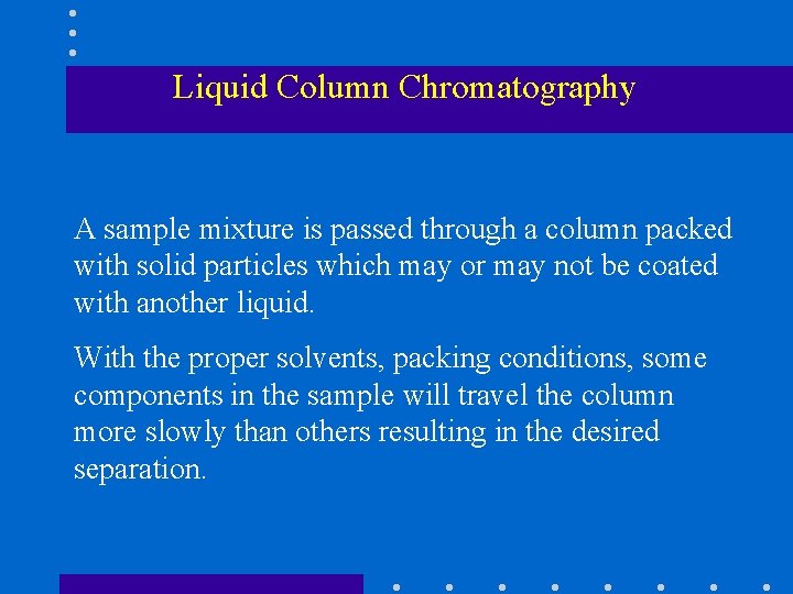 Liquid Column Chromatography A sample mixture is passed through a column packed with solid
