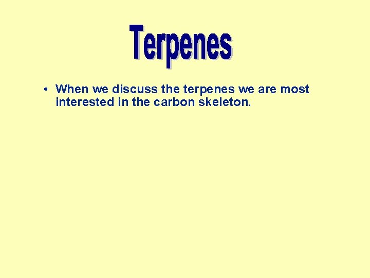  • When we discuss the terpenes we are most interested in the carbon