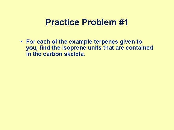 Practice Problem #1 • For each of the example terpenes given to you, find