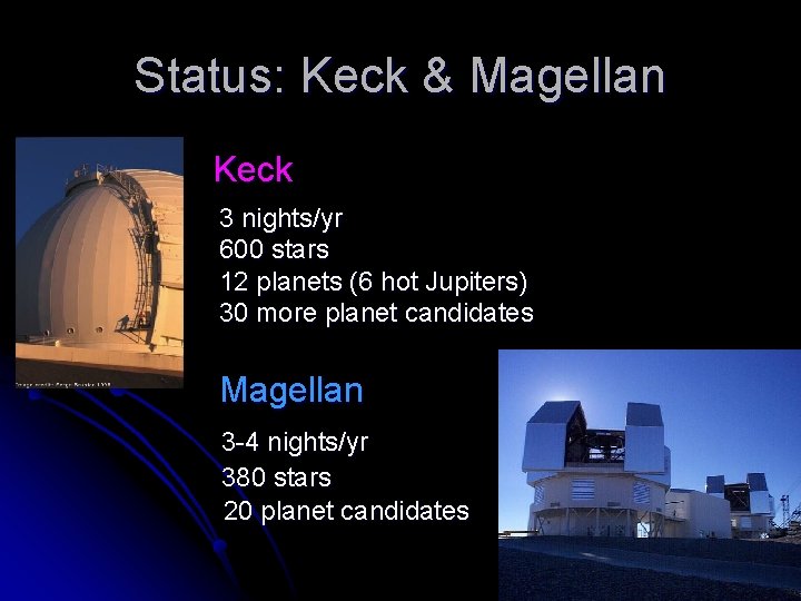 Status: Keck & Magellan Keck 3 nights/yr 600 stars 12 planets (6 hot Jupiters)