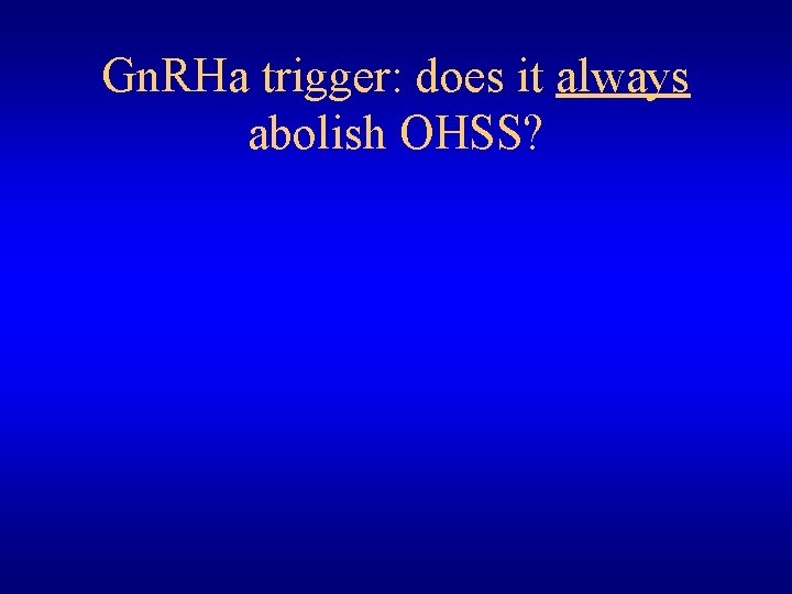 Gn. RHa trigger: does it always abolish OHSS? 