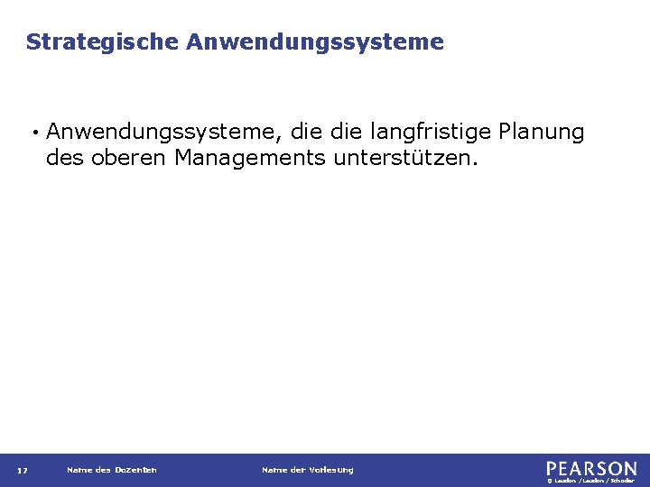 Strategische Anwendungssysteme • 17 Anwendungssysteme, die langfristige Planung des oberen Managements unterstützen. Name des