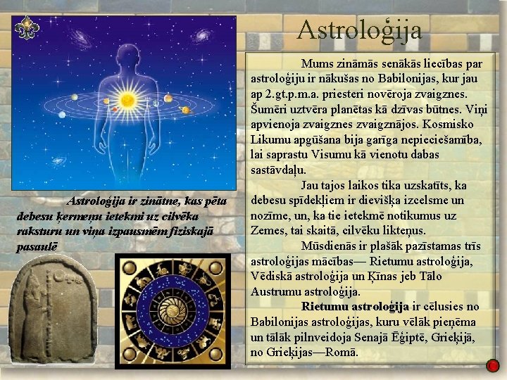 Astroloģija ir zinātne, kas pēta debesu ķermeņu ietekmi uz cilvēka raksturu un viņa izpausmēm