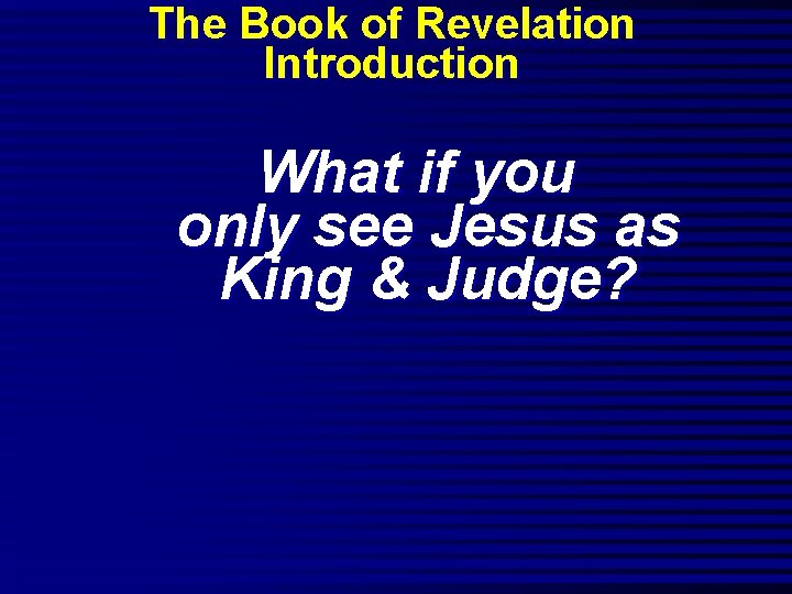 The Book of Revelation Introduction What if you only see Jesus as King &