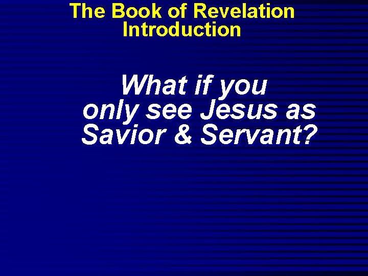 The Book of Revelation Introduction What if you only see Jesus as Savior &