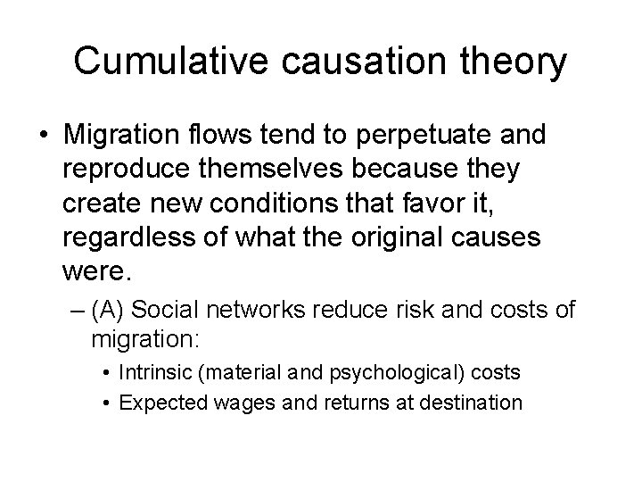 Cumulative causation theory • Migration flows tend to perpetuate and reproduce themselves because they