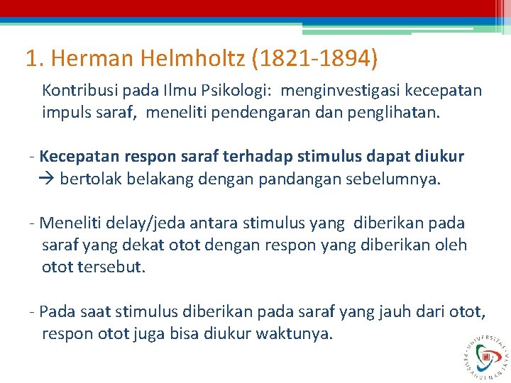 1. Herman Helmholtz (1821 -1894) Kontribusi pada Ilmu Psikologi: menginvestigasi kecepatan impuls saraf, meneliti