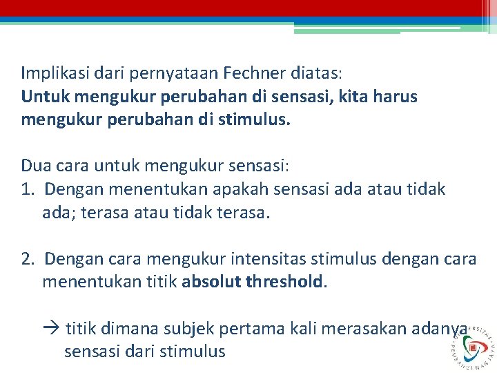 Implikasi dari pernyataan Fechner diatas: Untuk mengukur perubahan di sensasi, kita harus mengukur perubahan