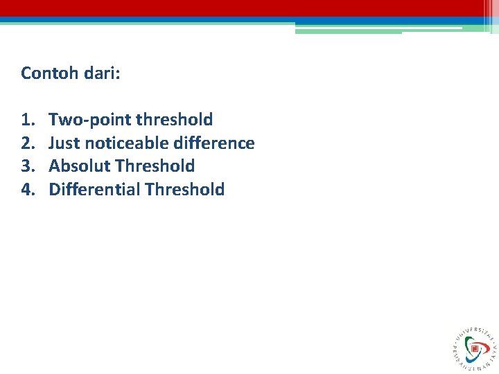 Contoh dari: 1. 2. 3. 4. Two-point threshold Just noticeable difference Absolut Threshold Differential