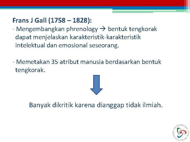 Frans J Gall (1758 – 1828): - Mengembangkan phrenology bentuk tengkorak dapat menjelaskan karakteristik-karakteristik