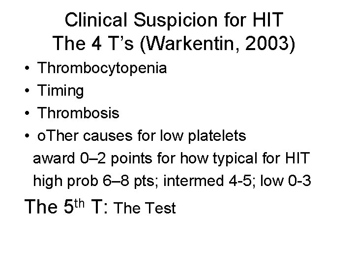 Clinical Suspicion for HIT The 4 T’s (Warkentin, 2003) • • Thrombocytopenia Timing Thrombosis