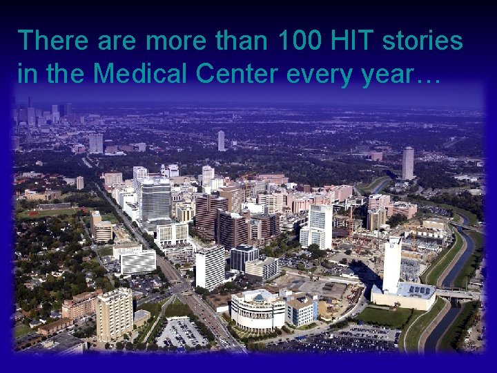 There are more than 100 HIT stories in the Medical Center every year… 