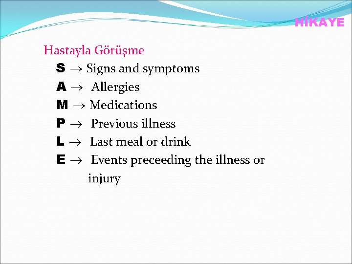 HİKAYE Hastayla Görüşme S Signs and symptoms A Allergies M Medications P Previous illness