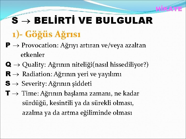 HİKAYE S BELİRTİ VE BULGULAR 1)- Göğüs Ağrısı P Provocation: Ağrıyı artıran ve/veya azaltan