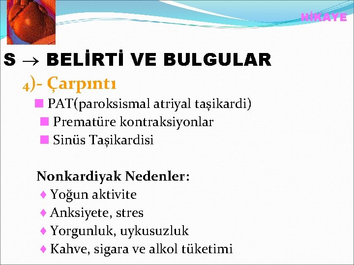 HİKAYE S BELİRTİ VE BULGULAR 4)- Çarpıntı PAT(paroksismal atriyal taşikardi) Prematüre kontraksiyonlar Sinüs Taşikardisi