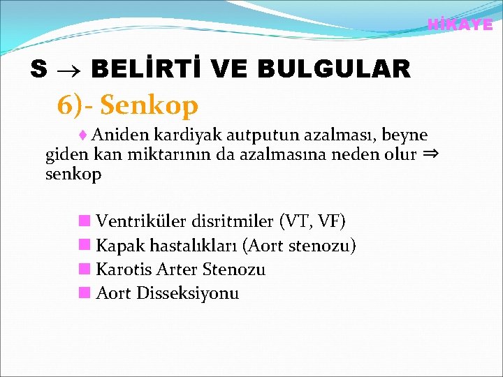 HİKAYE S BELİRTİ VE BULGULAR 6)- Senkop ♦ Aniden kardiyak autputun azalması, beyne giden