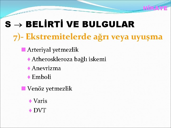 HİKAYE S BELİRTİ VE BULGULAR 7)- Ekstremitelerde ağrı veya uyuşma Arteriyal yetmezlik ♦ Atheroskleroza