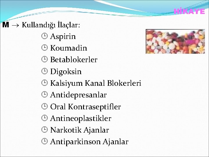 HİKAYE M Kullandığı İlaçlar: Aspirin Koumadin Betablokerler Digoksin Kalsiyum Kanal Blokerleri Antidepresanlar Oral Kontraseptifler