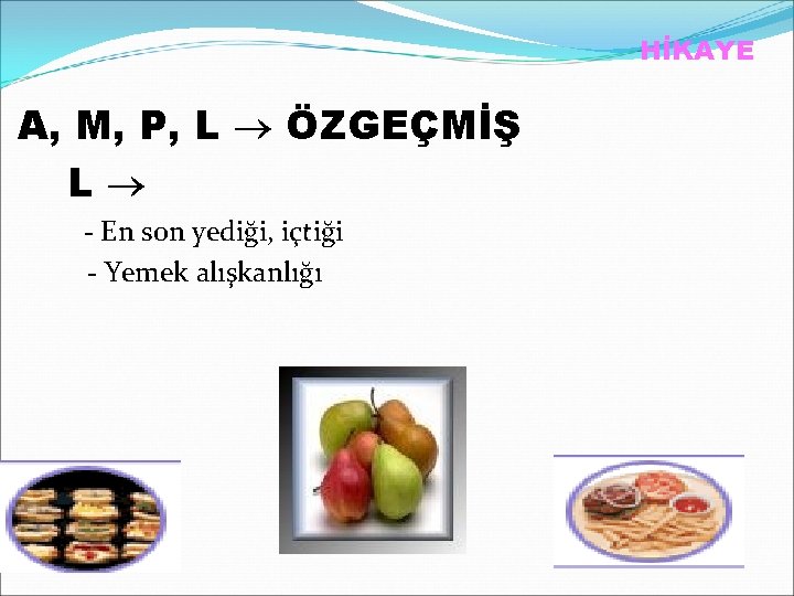 HİKAYE A, M, P, L ÖZGEÇMİŞ L - En son yediği, içtiği - Yemek