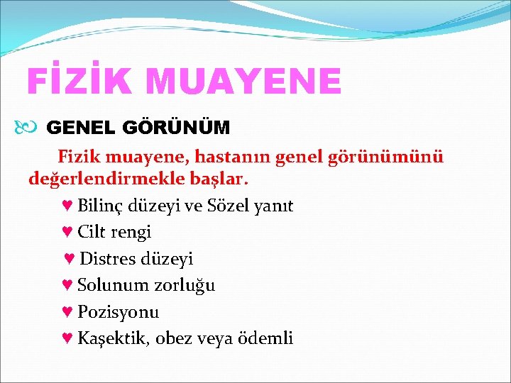 FİZİK MUAYENE GENEL GÖRÜNÜM Fizik muayene, hastanın genel görünümünü değerlendirmekle başlar. ♥ Bilinç düzeyi