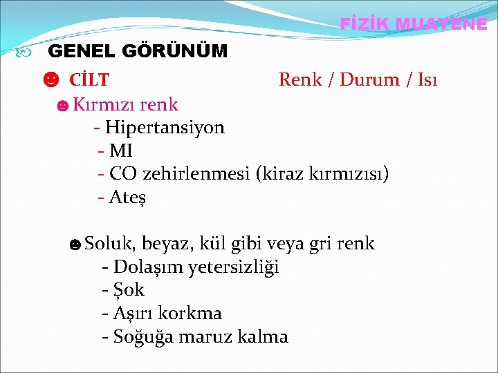 FİZİK MUAYENE GENEL GÖRÜNÜM ☻ CİLT Renk / Durum / Isı ☻Kırmızı renk -