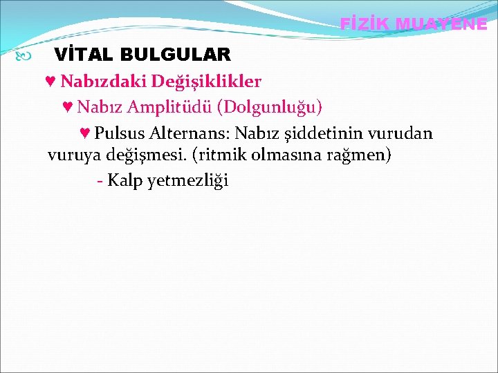 FİZİK MUAYENE VİTAL BULGULAR ♥ Nabızdaki Değişiklikler ♥ Nabız Amplitüdü (Dolgunluğu) ♥ Pulsus Alternans: