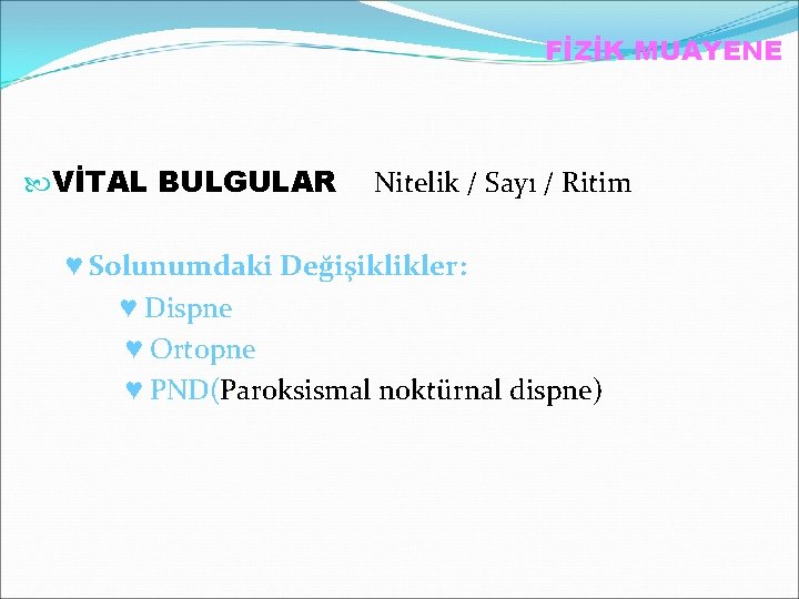 FİZİK MUAYENE VİTAL BULGULAR Nitelik / Sayı / Ritim ♥ Solunumdaki Değişiklikler: ♥ Dispne