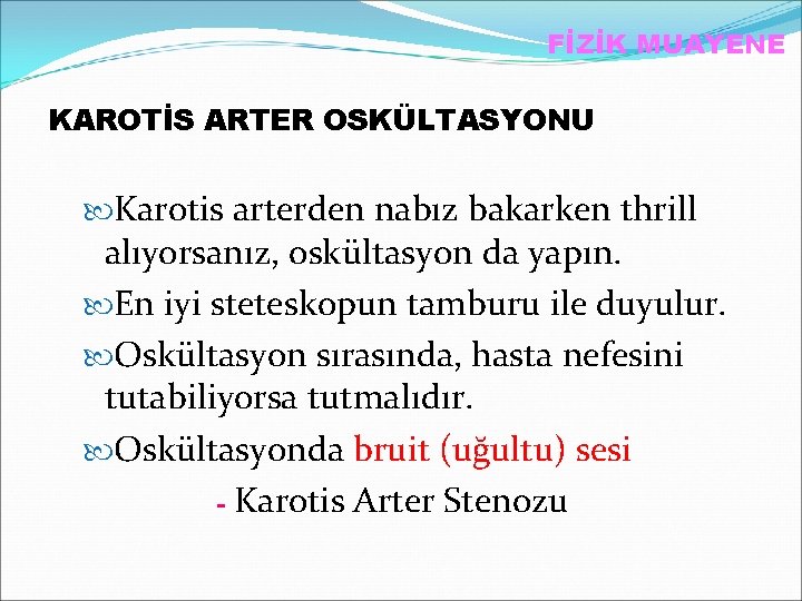 FİZİK MUAYENE KAROTİS ARTER OSKÜLTASYONU Karotis arterden nabız bakarken thrill alıyorsanız, oskültasyon da yapın.