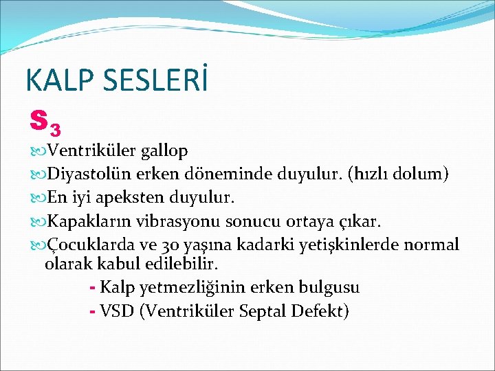 KALP SESLERİ S 3 Ventriküler gallop Diyastolün erken döneminde duyulur. (hızlı dolum) En iyi