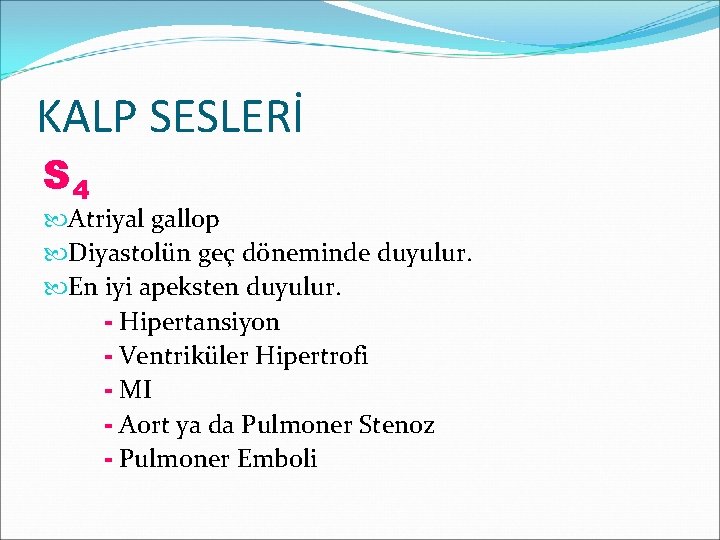 KALP SESLERİ S 4 Atriyal gallop Diyastolün geç döneminde duyulur. En iyi apeksten duyulur.