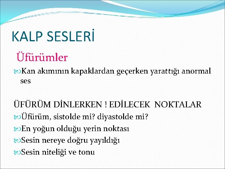 KALP SESLERİ Üfürümler Kan akımının kapaklardan geçerken yarattığı anormal ses ÜFÜRÜM DİNLERKEN ! EDİLECEK