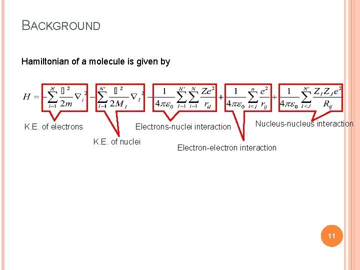 BACKGROUND Hamiltonian of a molecule is given by K. E. of electrons Electrons-nuclei interaction