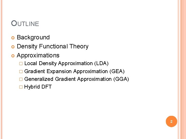 OUTLINE Background Density Functional Theory Approximations � Local Density Approximation (LDA) � Gradient Expansion