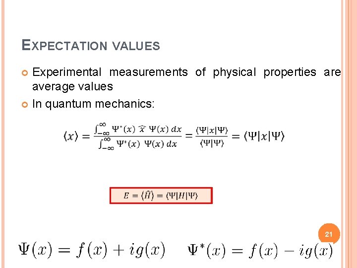EXPECTATION VALUES Experimental measurements of physical properties are average values In quantum mechanics: 21