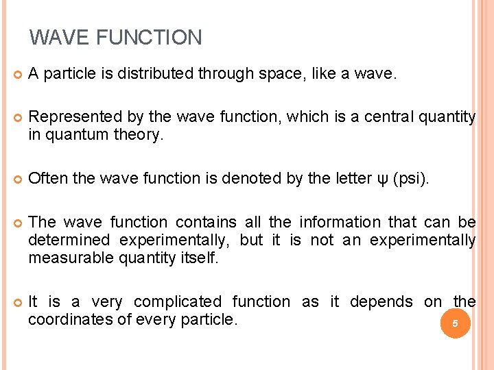WAVE FUNCTION A particle is distributed through space, like a wave. Represented by the