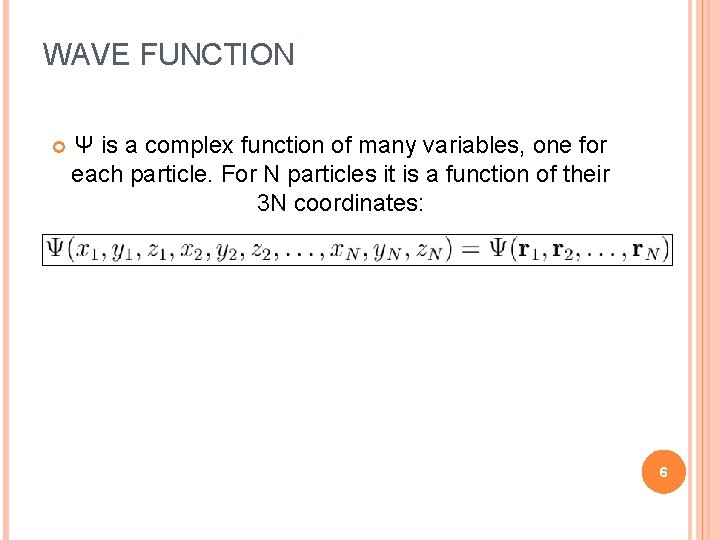 WAVE FUNCTION Ψ is a complex function of many variables, one for each particle.