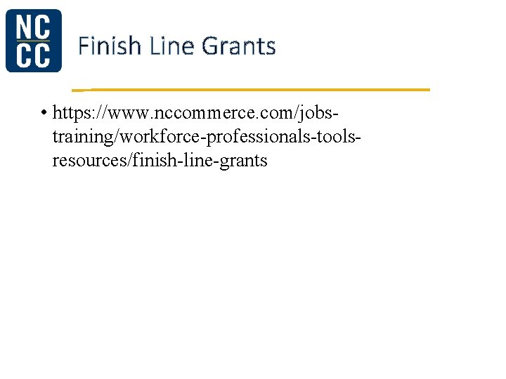 Finish Line Grants • https: //www. nccommerce. com/jobstraining/workforce-professionals-toolsresources/finish-line-grants 