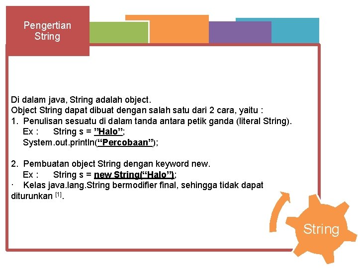 Pengertian String Di dalam java, String adalah object. Object String dapat dibuat dengan salah