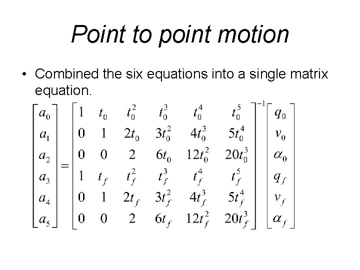 Point to point motion • Combined the six equations into a single matrix equation.