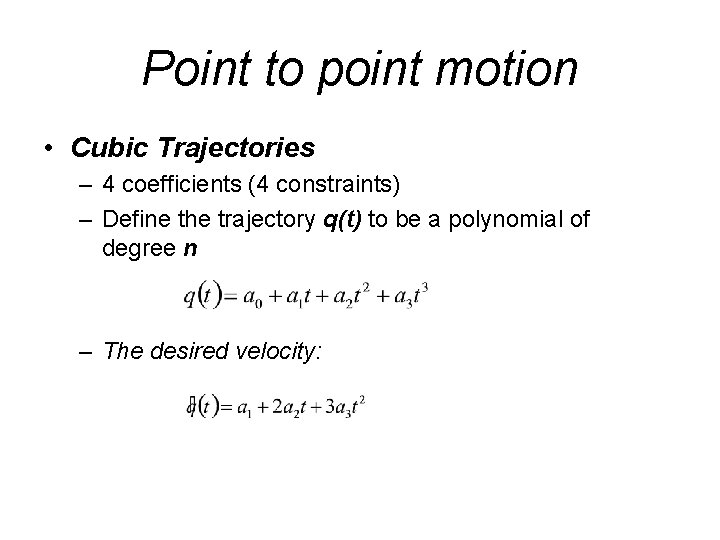 Point to point motion • Cubic Trajectories – 4 coefficients (4 constraints) – Define