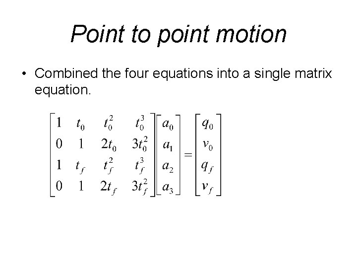 Point to point motion • Combined the four equations into a single matrix equation.