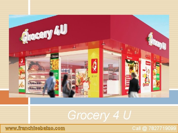 Grocery 4 U www. franchisebatao. com Call @ 7827719099 